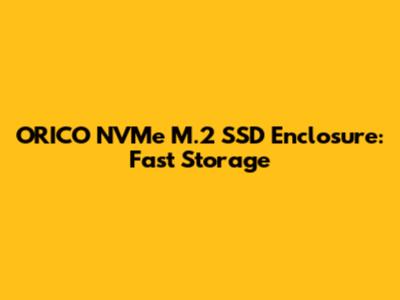ORICO NVMe M.2 SSD Enclosure: Fast Storage