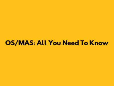 OS/MAS: All You Need To Know