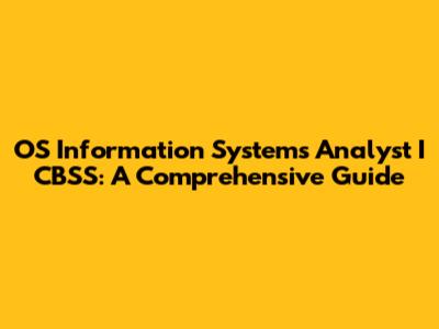 OS Information Systems Analyst I CBSS: A Comprehensive Guide