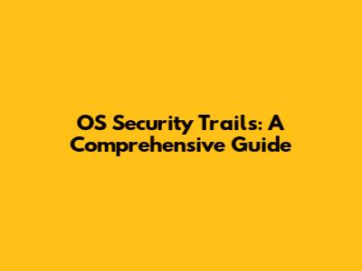 OS Security Trails: A Comprehensive Guide
