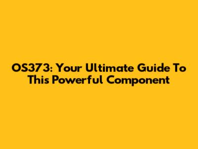 OS373: Your Ultimate Guide To This Powerful Component