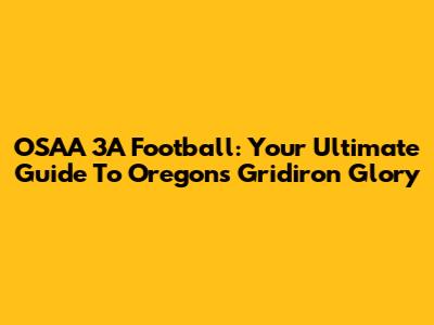 OSAA 3A Football: Your Ultimate Guide To Oregon's Gridiron Glory