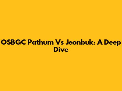 OSBGC Pathum Vs Jeonbuk: A Deep Dive