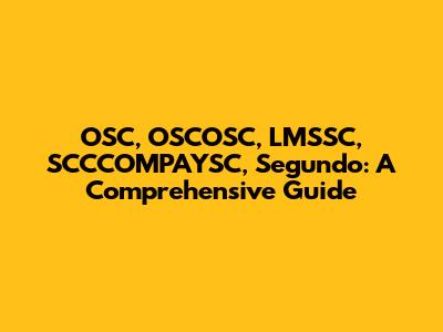 OSC, OSCOSC, LMSSC, SCCCOMPAYSC, Segundo: A Comprehensive Guide