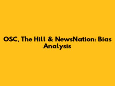 OSC, The Hill & NewsNation: Bias Analysis