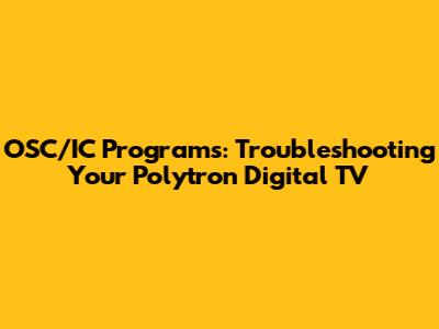 OSC/IC Programs: Troubleshooting Your Polytron Digital TV