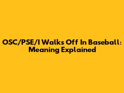 OSC/PSE/I Walks Off In Baseball: Meaning Explained