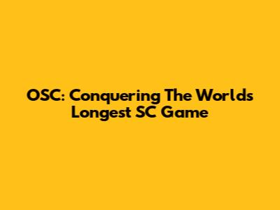 OSC: Conquering The World's Longest SC Game