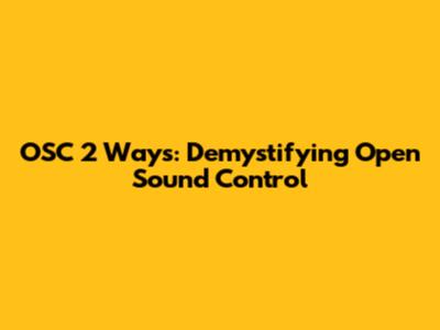 OSC 2 Ways: Demystifying Open Sound Control