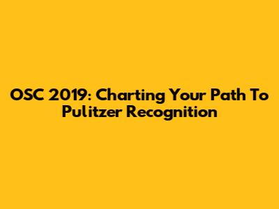 OSC 2019: Charting Your Path To Pulitzer Recognition