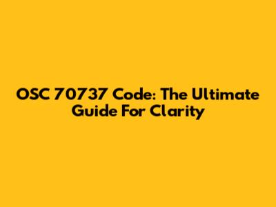 OSC 70737 Code: The Ultimate Guide For Clarity