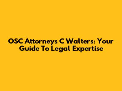 OSC Attorneys C Walters: Your Guide To Legal Expertise