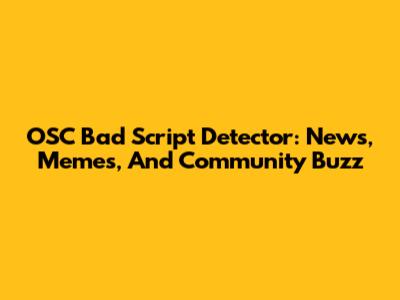 OSC Bad Script Detector: News, Memes, And Community Buzz