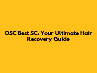 OSC Best SC: Your Ultimate Hair Recovery Guide
