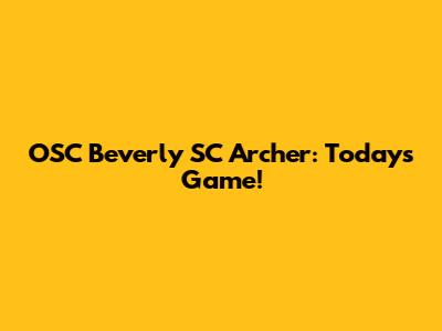OSC Beverly SC Archer: Today's Game!
