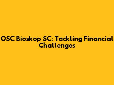 OSC Bioskop SC: Tackling Financial Challenges
