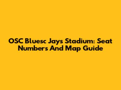 OSC Bluesc Jays Stadium: Seat Numbers And Map Guide
