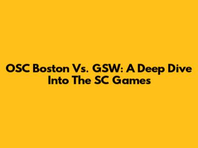 OSC Boston Vs. GSW: A Deep Dive Into The SC Games