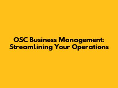 OSC Business Management: Streamlining Your Operations