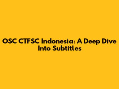 OSC CTFSC Indonesia: A Deep Dive Into Subtitles