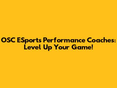 OSC ESports Performance Coaches: Level Up Your Game!