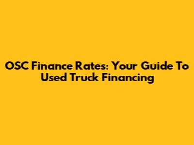 OSC Finance Rates: Your Guide To Used Truck Financing