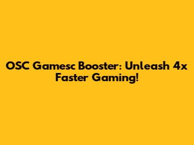 OSC Gamesc Booster: Unleash 4x Faster Gaming!