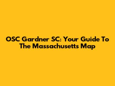 OSC Gardner SC: Your Guide To The Massachusetts Map