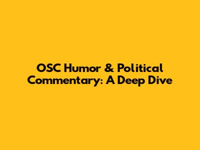 OSC Humor & Political Commentary: A Deep Dive