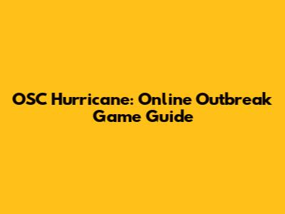 OSC Hurricane: Online Outbreak Game Guide