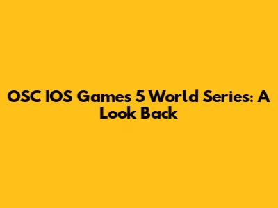 OSC IOS Games' 5 World Series: A Look Back