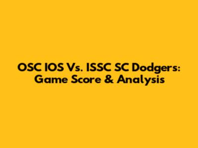 OSC IOS Vs. ISSC SC Dodgers: Game Score & Analysis