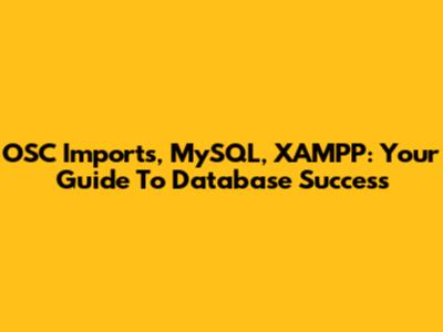 OSC Imports, MySQL, XAMPP: Your Guide To Database Success