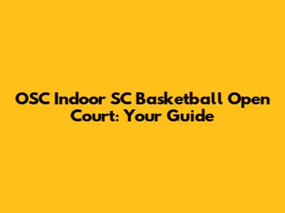 OSC Indoor SC Basketball Open Court: Your Guide
