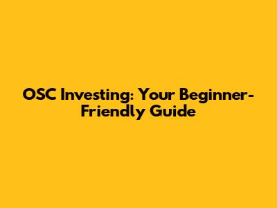 OSC Investing: Your Beginner-Friendly Guide