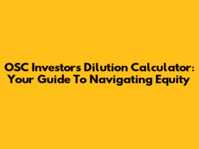 OSC Investors' Dilution Calculator: Your Guide To Navigating Equity