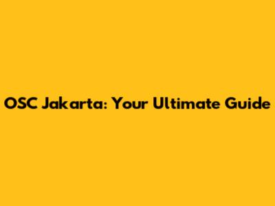 OSC Jakarta: Your Ultimate Guide