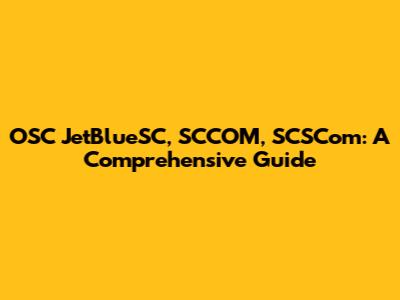 OSC JetBlueSC, SCCOM, SCSCom: A Comprehensive Guide
