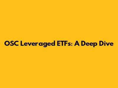 OSC Leveraged ETFs: A Deep Dive