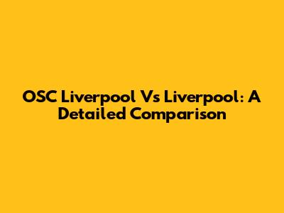 OSC Liverpool Vs Liverpool: A Detailed Comparison