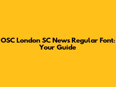 OSC London SC News Regular Font: Your Guide
