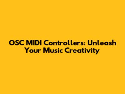 OSC MIDI Controllers: Unleash Your Music Creativity