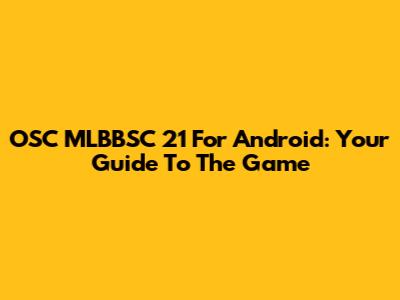 OSC MLBBSC 21 For Android: Your Guide To The Game