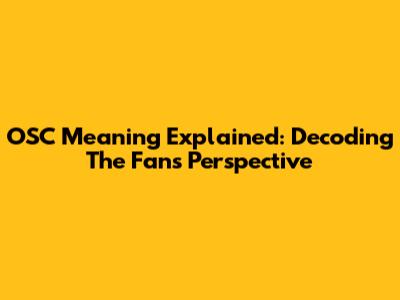 OSC Meaning Explained: Decoding The Fan's Perspective