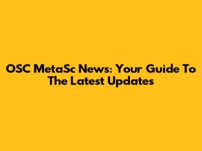 OSC MetaSc News: Your Guide To The Latest Updates