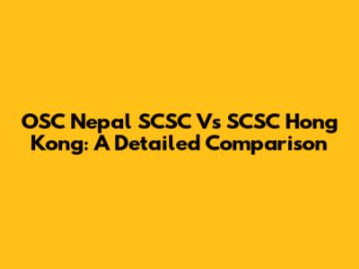 OSC Nepal SCSC Vs SCSC Hong Kong: A Detailed Comparison