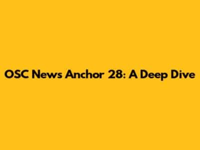 OSC News Anchor 28: A Deep Dive