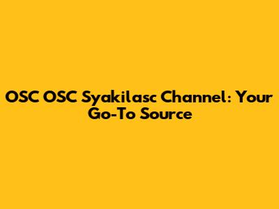 OSC OSC Syakilasc Channel: Your Go-To Source