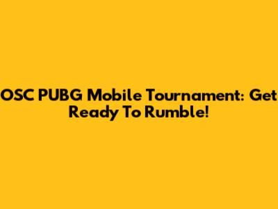 OSC PUBG Mobile Tournament: Get Ready To Rumble!