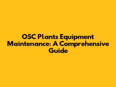 OSC Plants Equipment Maintenance: A Comprehensive Guide